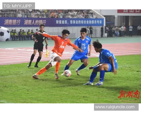 聚焦湘超足球推动地方联赛全面升级展现湖南竞技体育新风貌活力篇