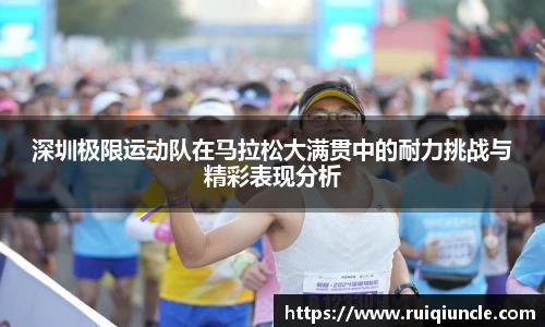 深圳极限运动队在马拉松大满贯中的耐力挑战与精彩表现分析