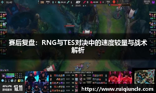 赛后复盘：RNG与TES对决中的速度较量与战术解析