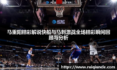 马重阳精彩解说快船与马刺激战全场精彩瞬间回顾与分析