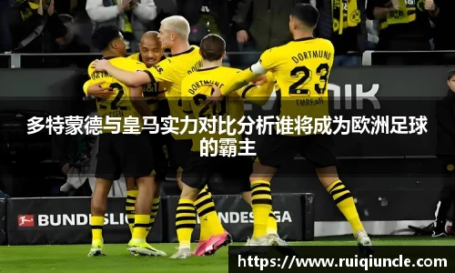 多特蒙德与皇马实力对比分析谁将成为欧洲足球的霸主